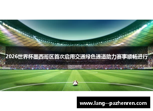 2026世界杯墨西哥区首次启用交通绿色通道助力赛事顺畅进行