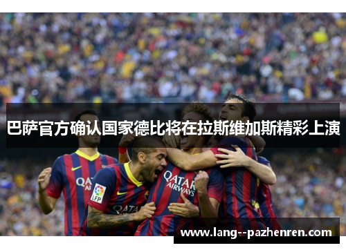 巴萨官方确认国家德比将在拉斯维加斯精彩上演 巴萨官方确认国家德比将在拉斯维加斯精彩上演