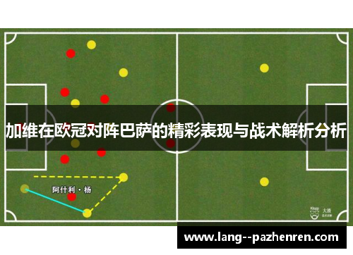加维在欧冠对阵巴萨的精彩表现与战术解析分析