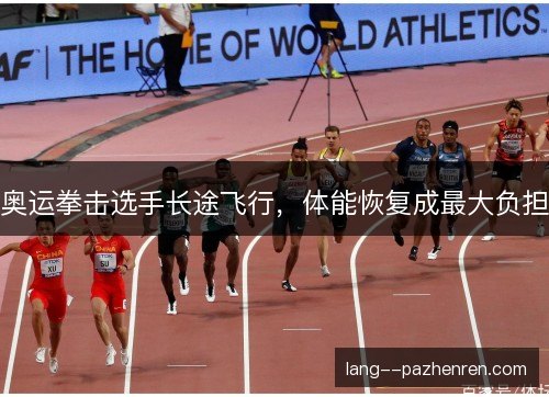 奥运拳击选手长途飞行，体能恢复成最大负担